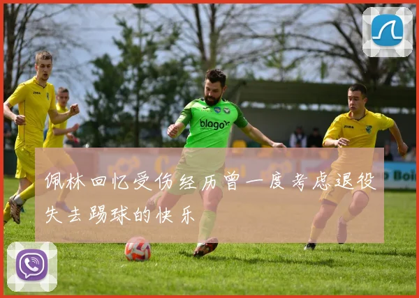 佩林回忆受伤经历曾一度考虑退役失去踢球的快乐