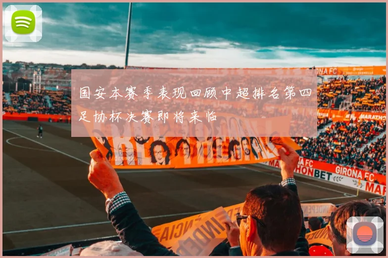 国安本赛季表现回顾中超排名第四足协杯决赛即将来临